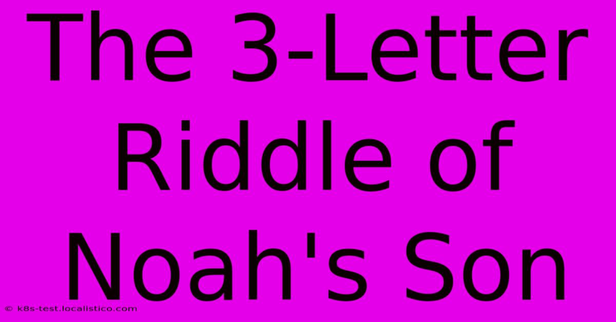 The 3-Letter Riddle Of Noah's Son