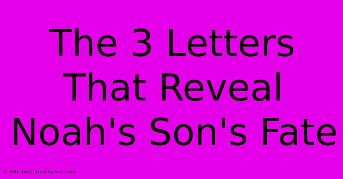 The 3 Letters That Reveal Noah's Son's Fate