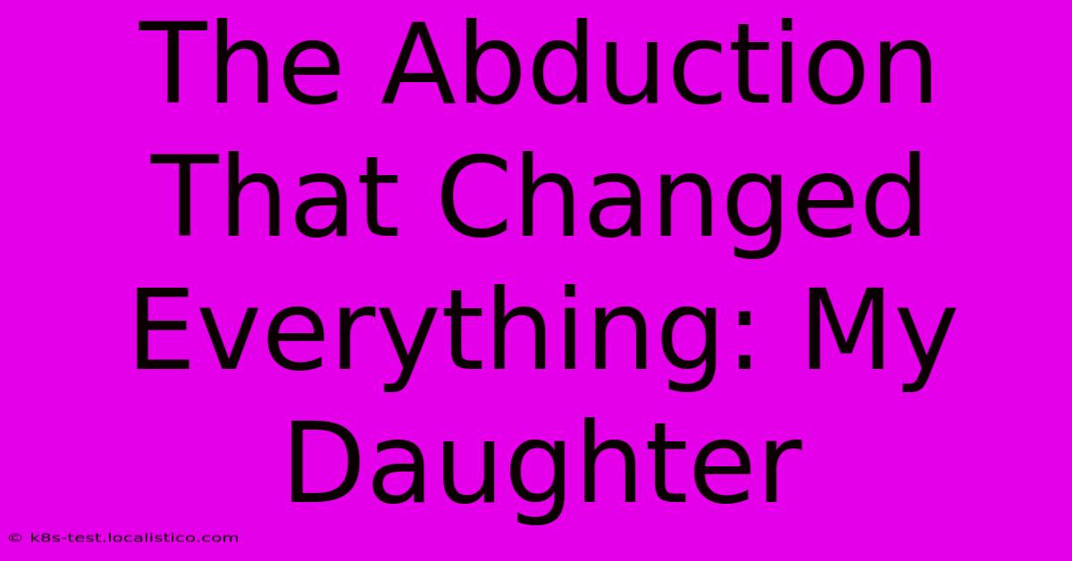 The Abduction That Changed Everything: My Daughter