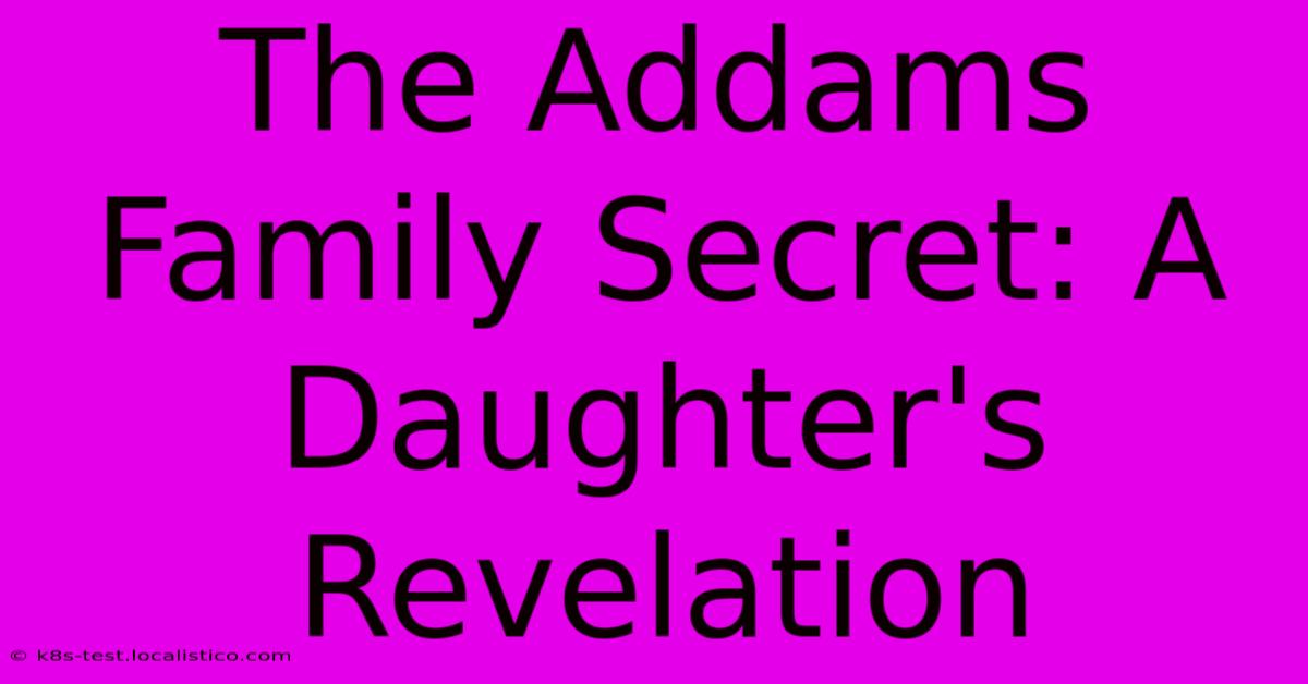 The Addams Family Secret: A Daughter's Revelation