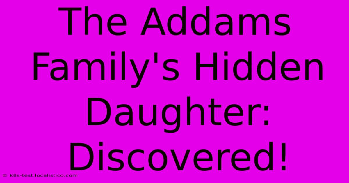 The Addams Family's Hidden Daughter: Discovered!