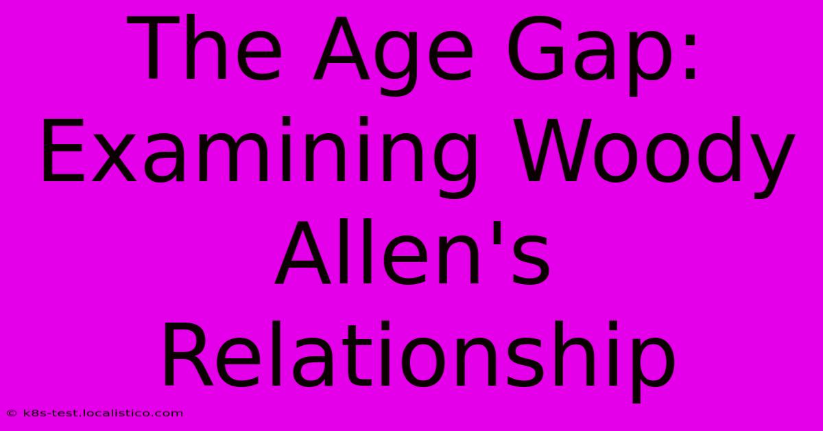 The Age Gap: Examining Woody Allen's Relationship