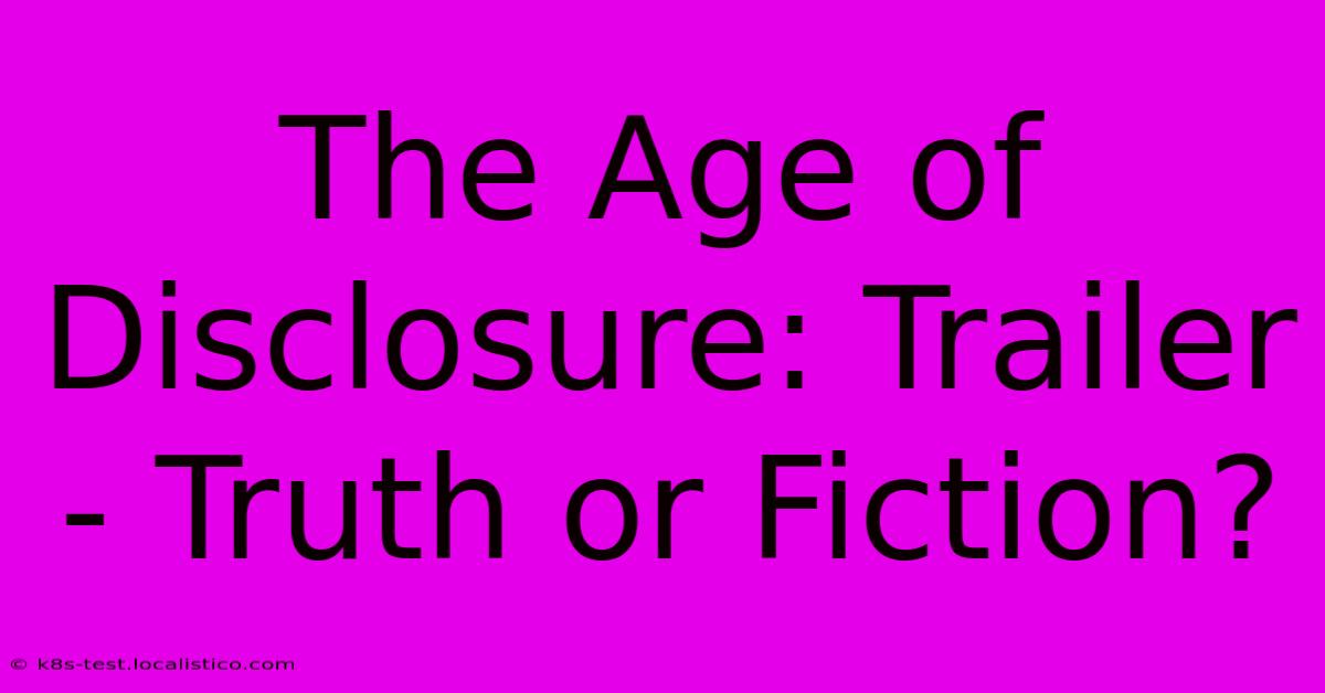 The Age Of Disclosure: Trailer - Truth Or Fiction?