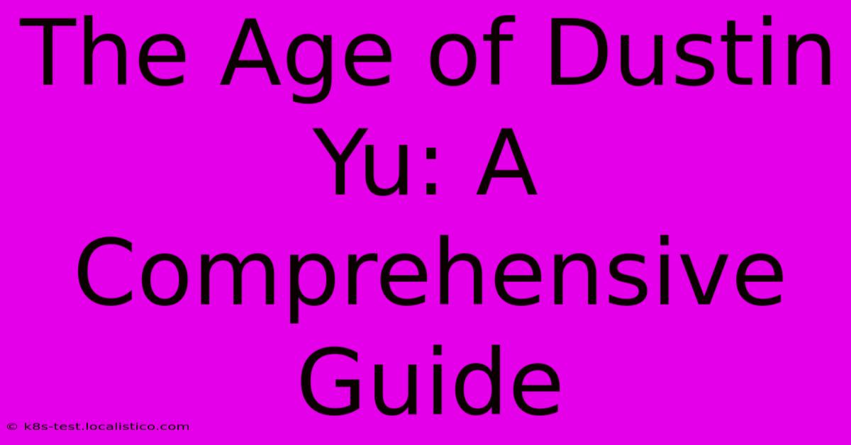 The Age Of Dustin Yu: A Comprehensive Guide