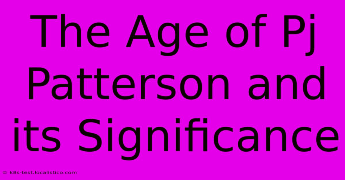 The Age Of Pj Patterson And Its Significance