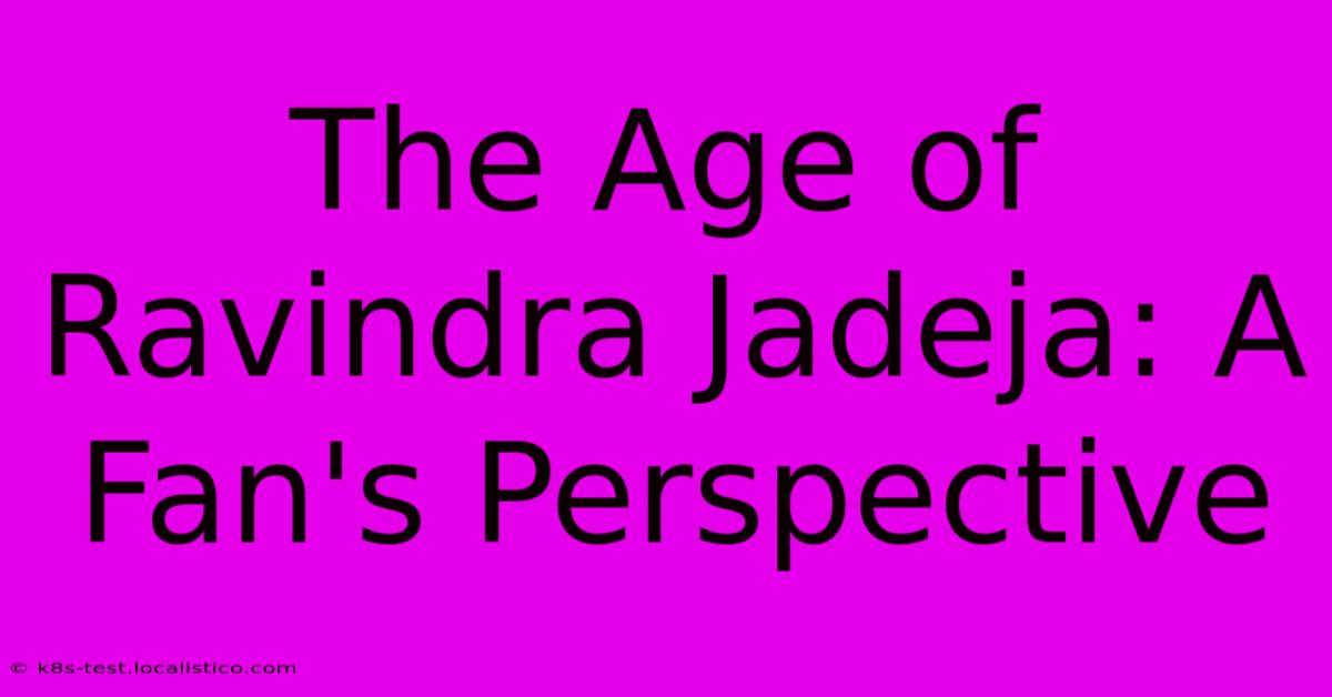 The Age Of Ravindra Jadeja: A Fan's Perspective