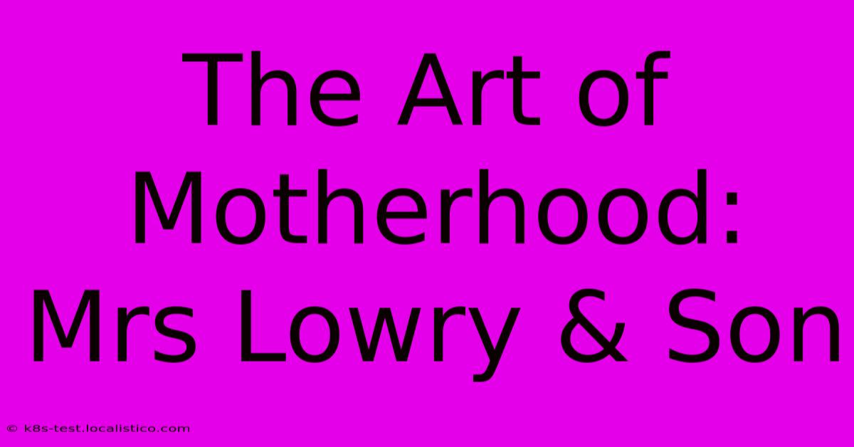 The Art Of Motherhood: Mrs Lowry & Son