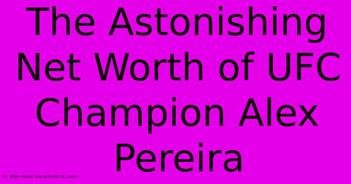 The Astonishing Net Worth Of UFC Champion Alex Pereira