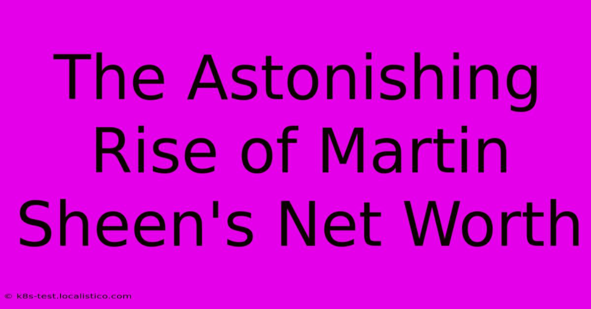 The Astonishing Rise Of Martin Sheen's Net Worth