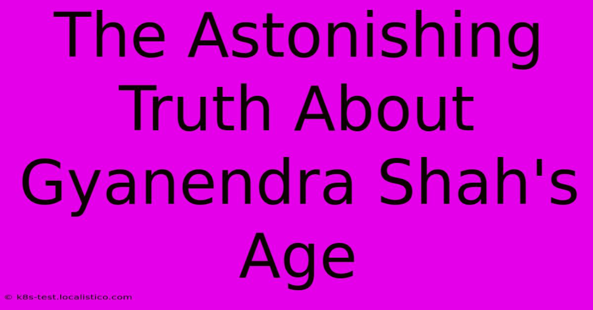 The Astonishing Truth About Gyanendra Shah's Age