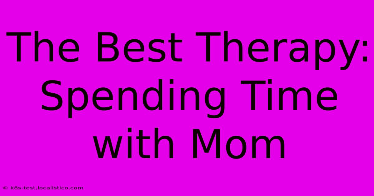 The Best Therapy: Spending Time With Mom