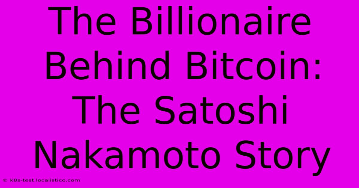 The Billionaire Behind Bitcoin: The Satoshi Nakamoto Story