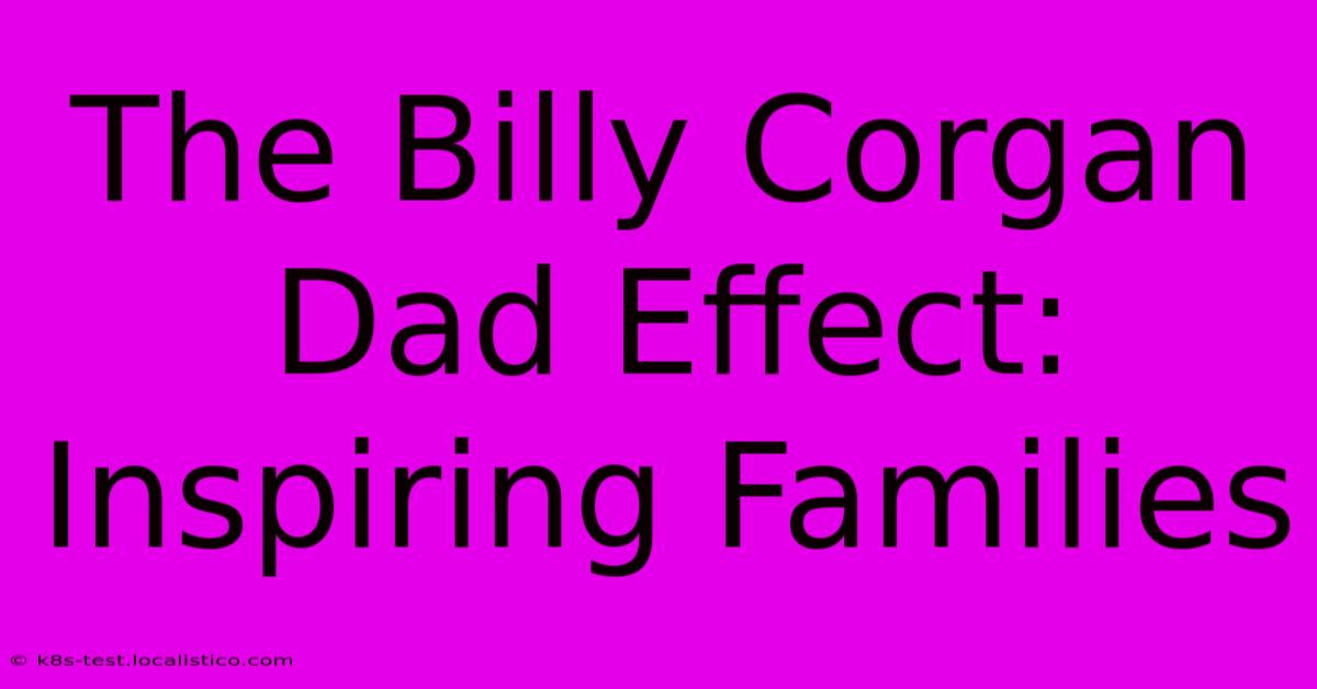 The Billy Corgan Dad Effect: Inspiring Families