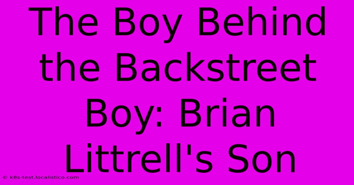 The Boy Behind The Backstreet Boy: Brian Littrell's Son