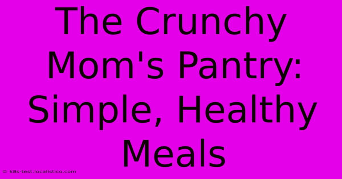 The Crunchy Mom's Pantry: Simple, Healthy Meals