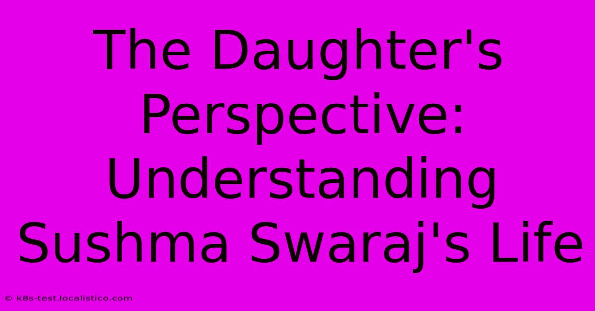 The Daughter's Perspective: Understanding Sushma Swaraj's Life