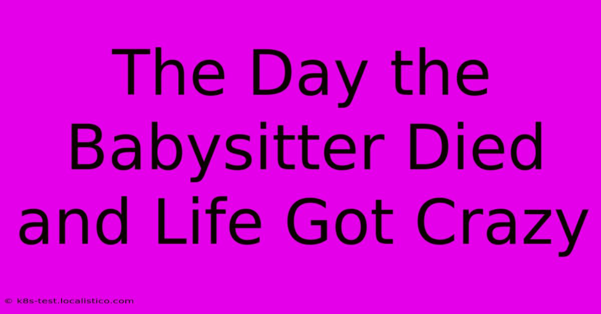 The Day The Babysitter Died And Life Got Crazy