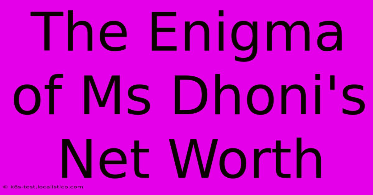 The Enigma Of Ms Dhoni's Net Worth