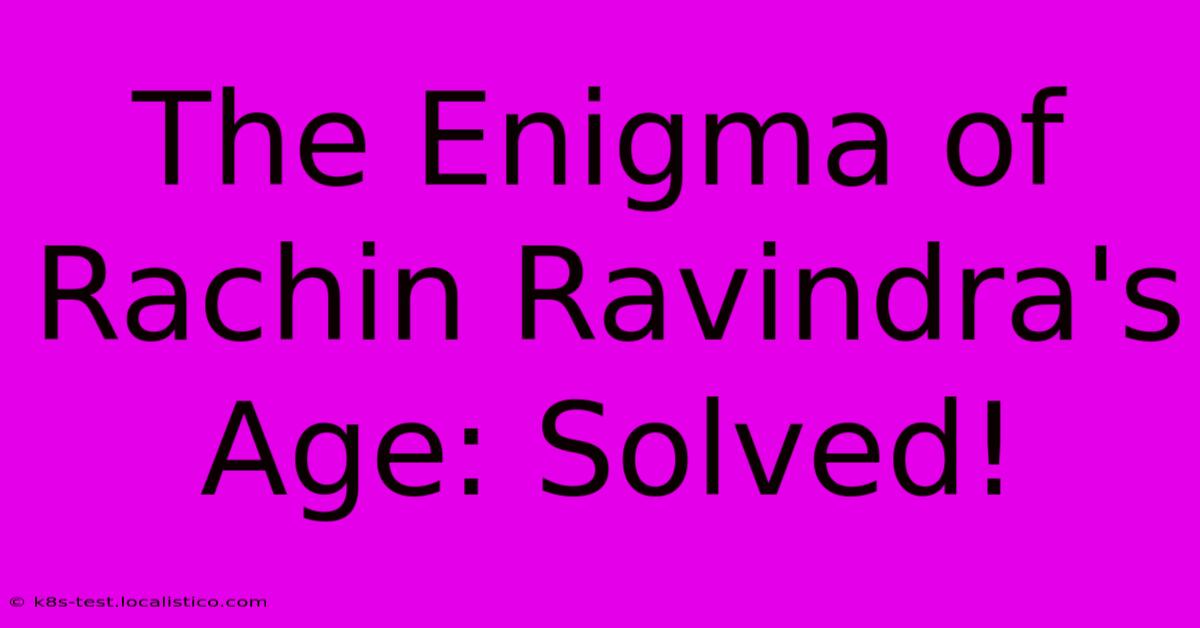 The Enigma Of Rachin Ravindra's Age: Solved!