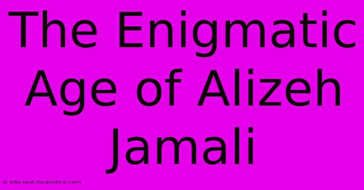 The Enigmatic Age Of Alizeh Jamali