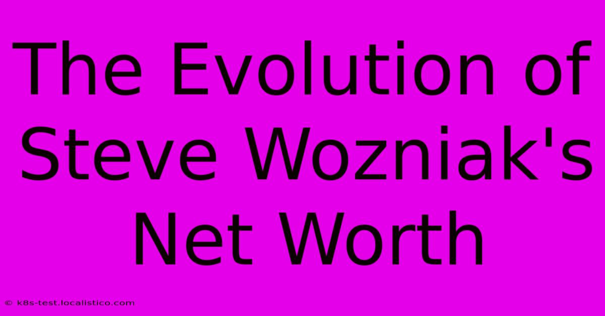 The Evolution Of Steve Wozniak's Net Worth