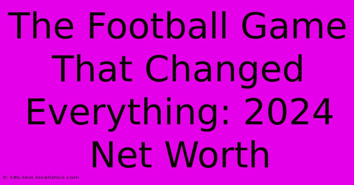 The Football Game That Changed Everything: 2024 Net Worth