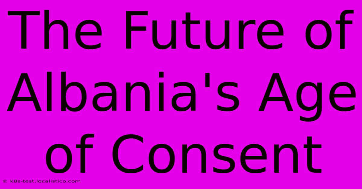 The Future Of Albania's Age Of Consent