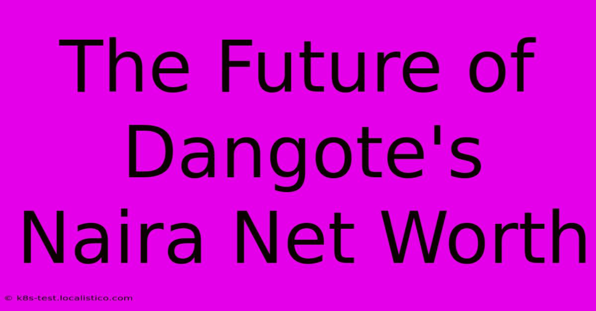 The Future Of Dangote's Naira Net Worth