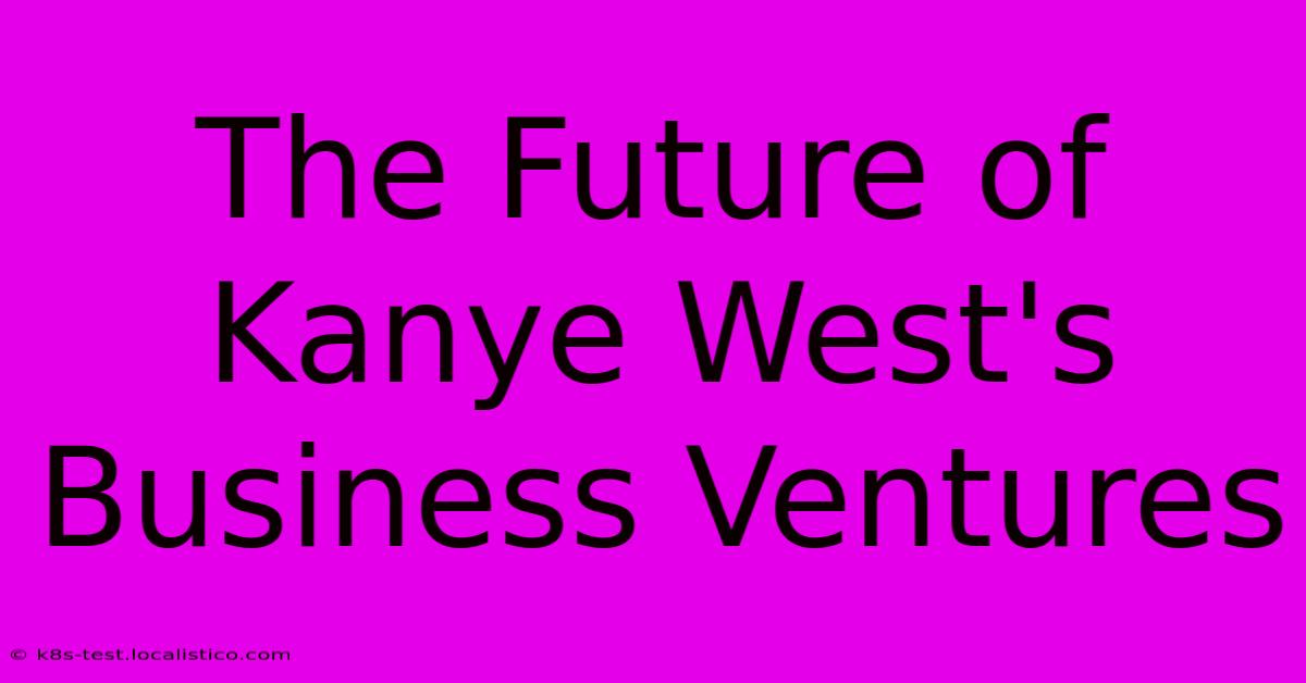 The Future Of Kanye West's Business Ventures