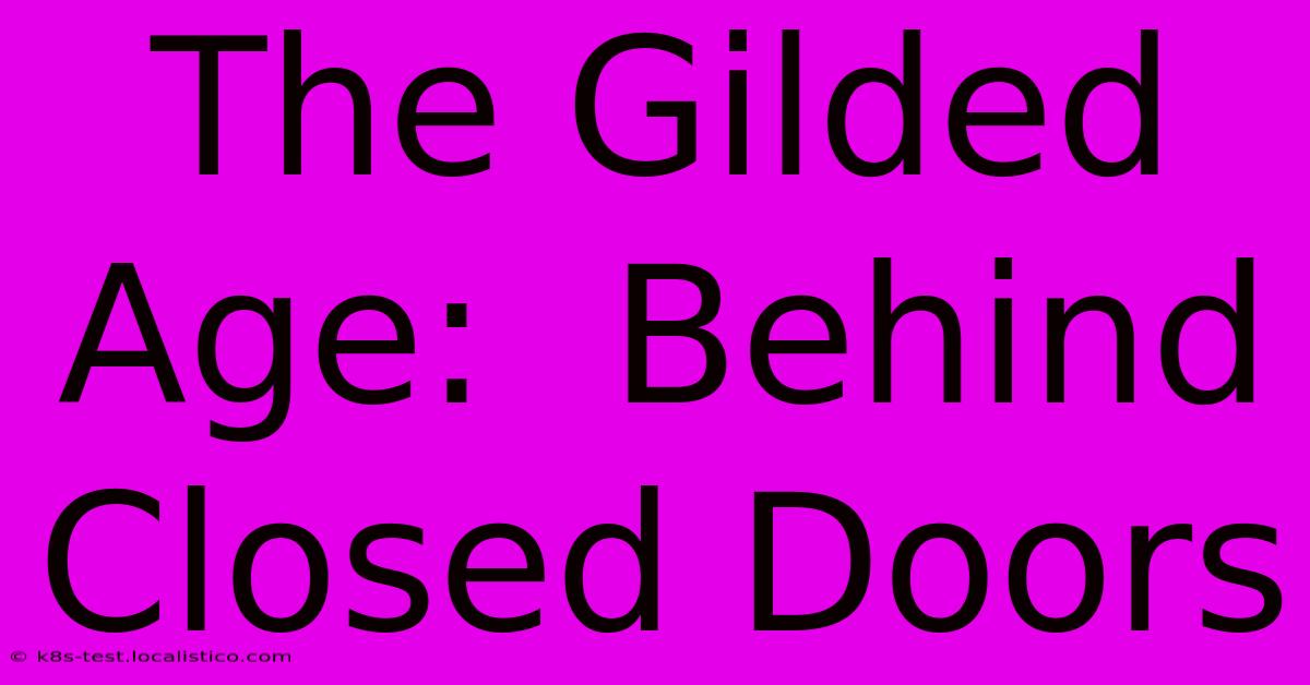 The Gilded Age:  Behind Closed Doors