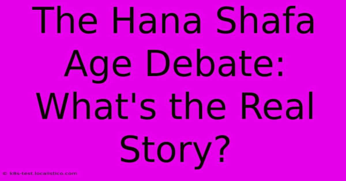 The Hana Shafa Age Debate: What's The Real Story?