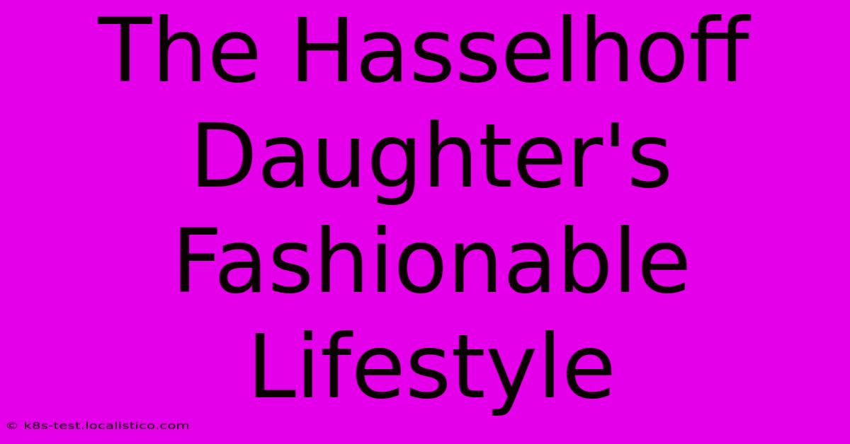 The Hasselhoff Daughter's Fashionable Lifestyle