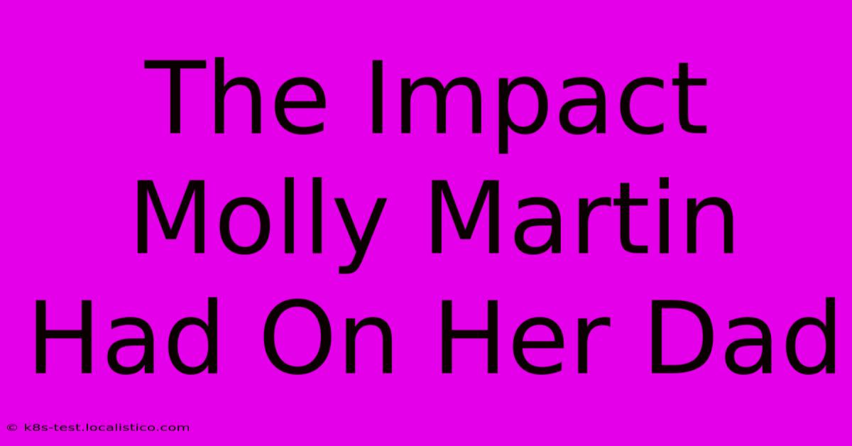 The Impact Molly Martin Had On Her Dad