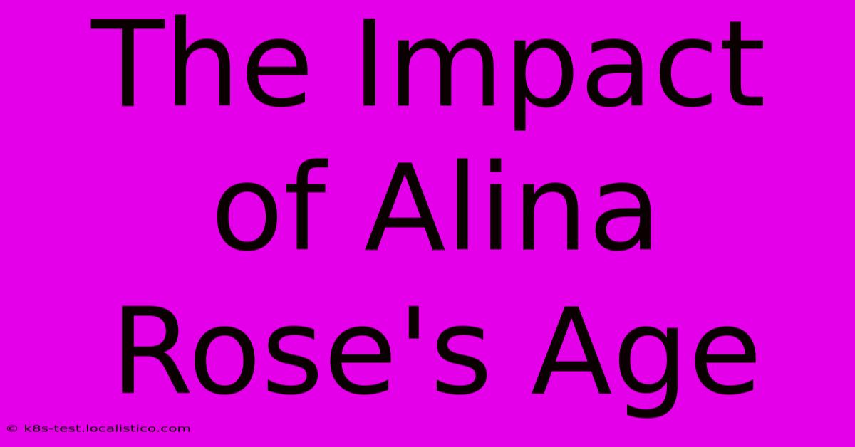 The Impact Of Alina Rose's Age