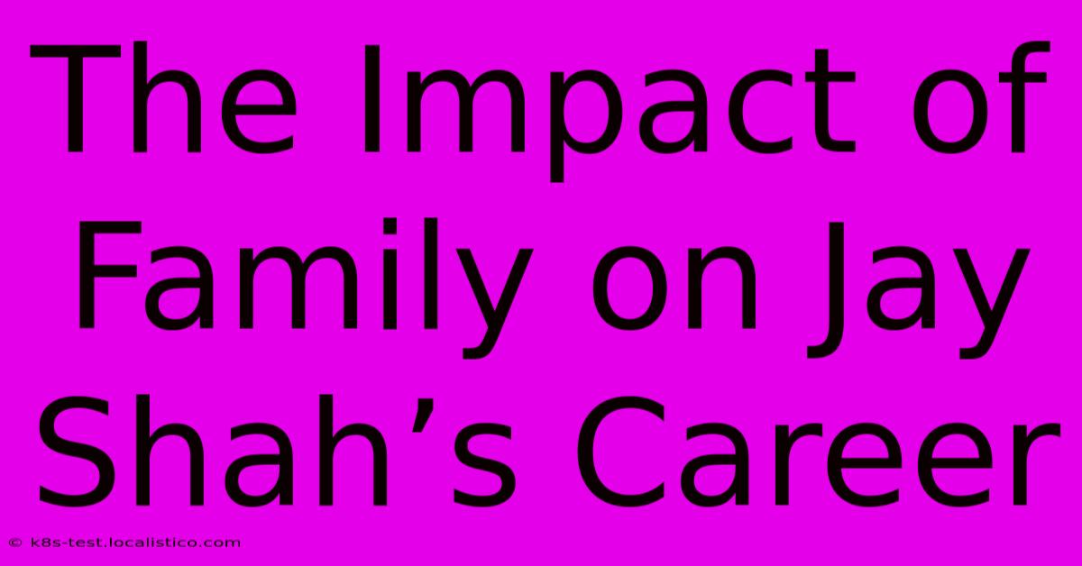 The Impact Of Family On Jay Shah’s Career