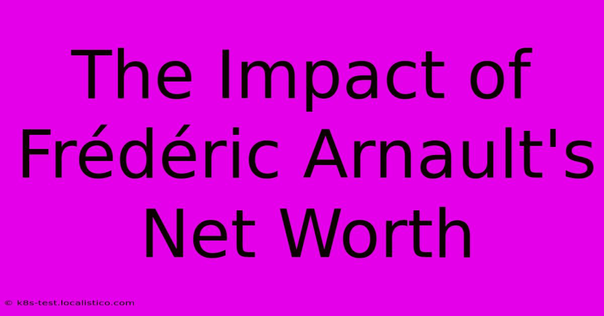 The Impact Of Frédéric Arnault's Net Worth