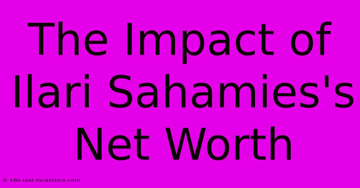 The Impact Of Ilari Sahamies's Net Worth