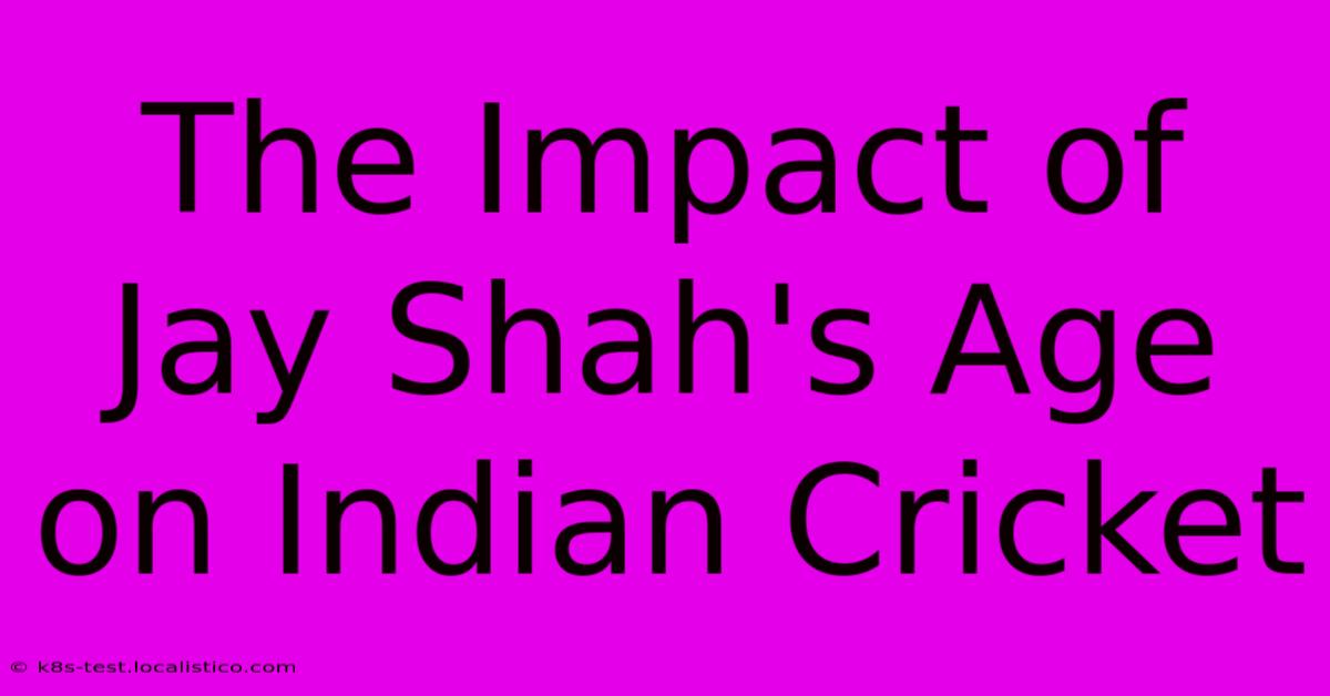 The Impact Of Jay Shah's Age On Indian Cricket