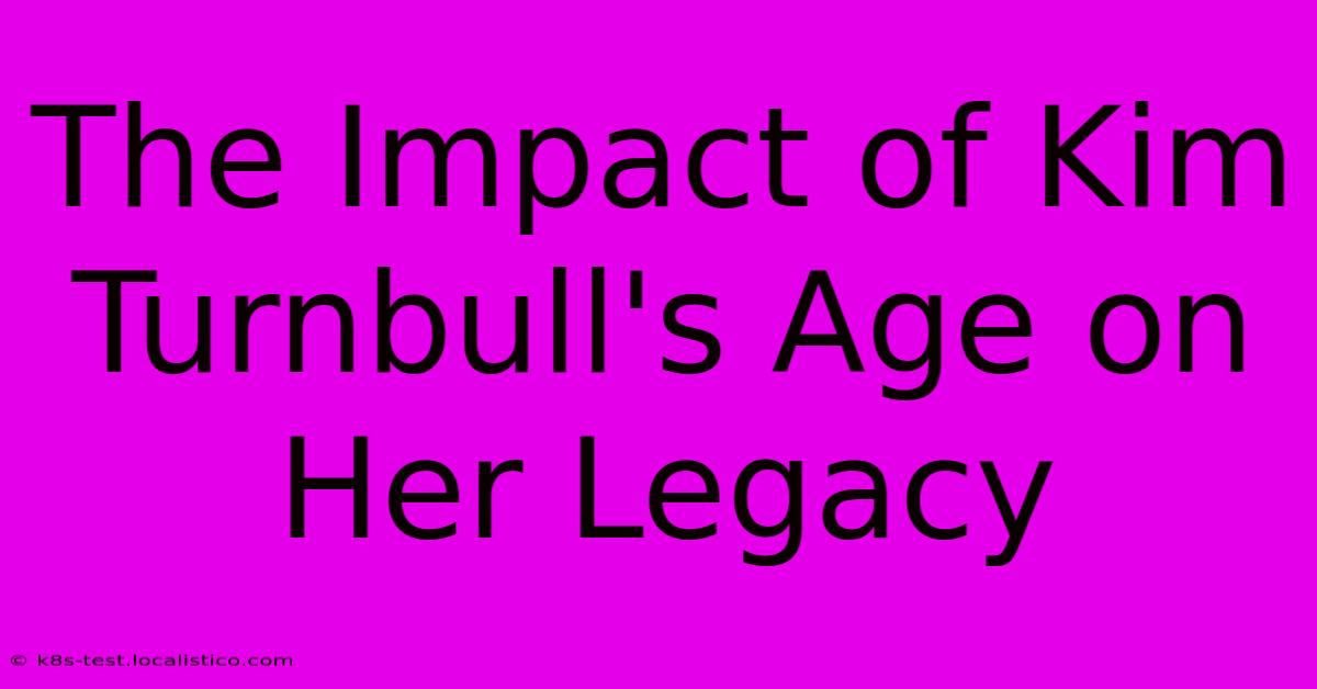 The Impact Of Kim Turnbull's Age On Her Legacy