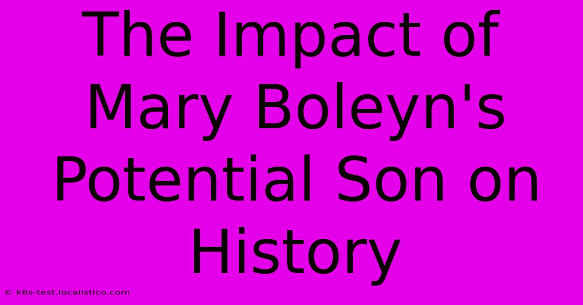 The Impact Of Mary Boleyn's Potential Son On History