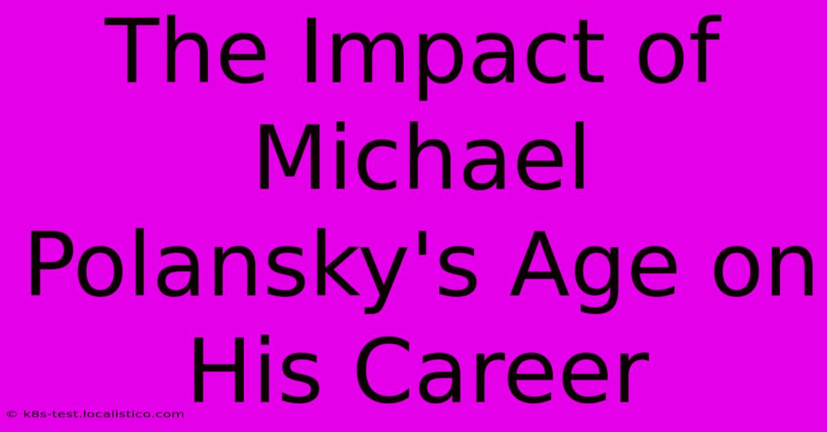 The Impact Of Michael Polansky's Age On His Career