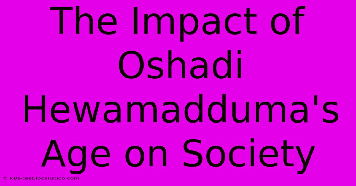 The Impact Of Oshadi Hewamadduma's Age On Society