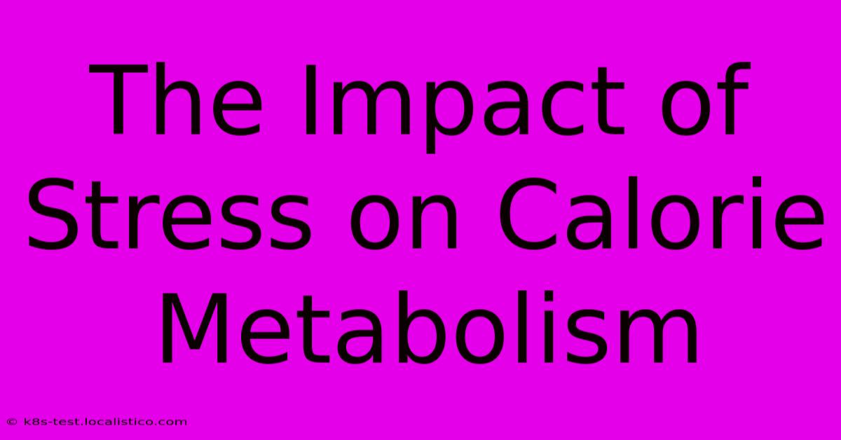 The Impact Of Stress On Calorie Metabolism