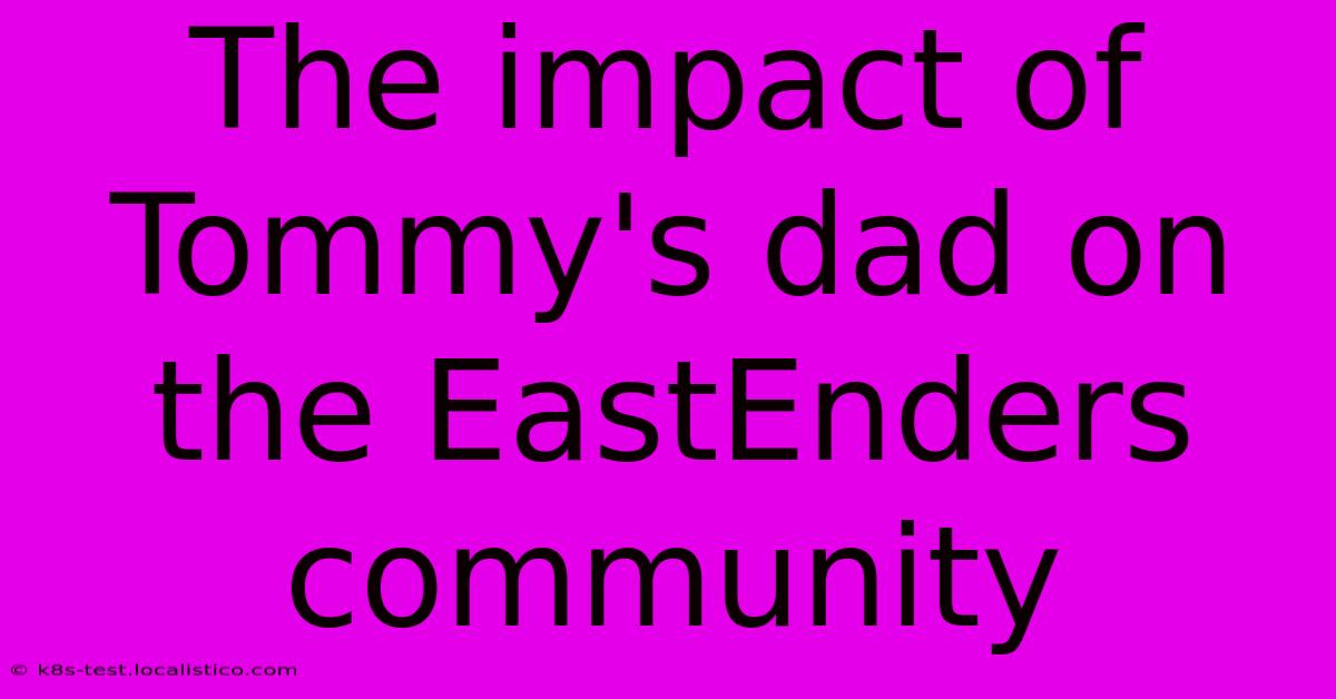 The Impact Of Tommy's Dad On The EastEnders Community