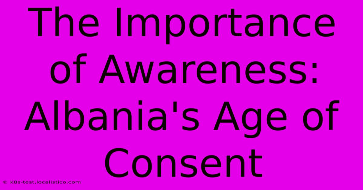 The Importance Of Awareness: Albania's Age Of Consent