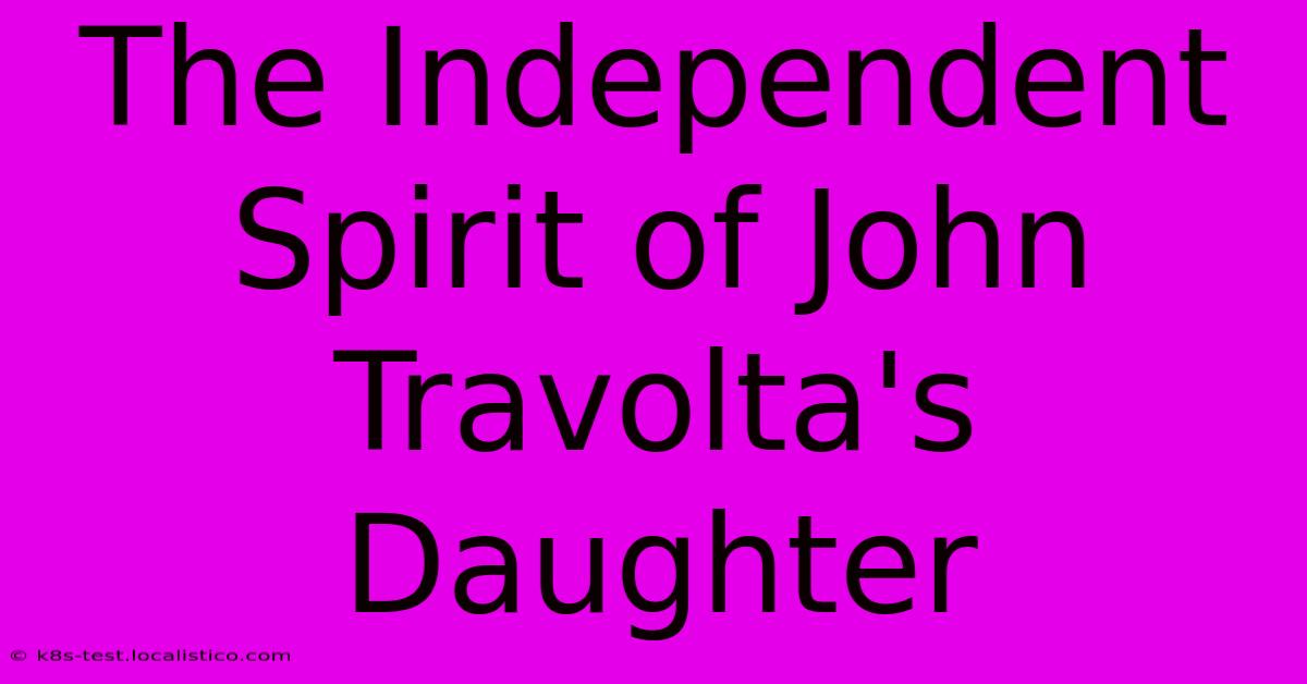 The Independent Spirit Of John Travolta's Daughter