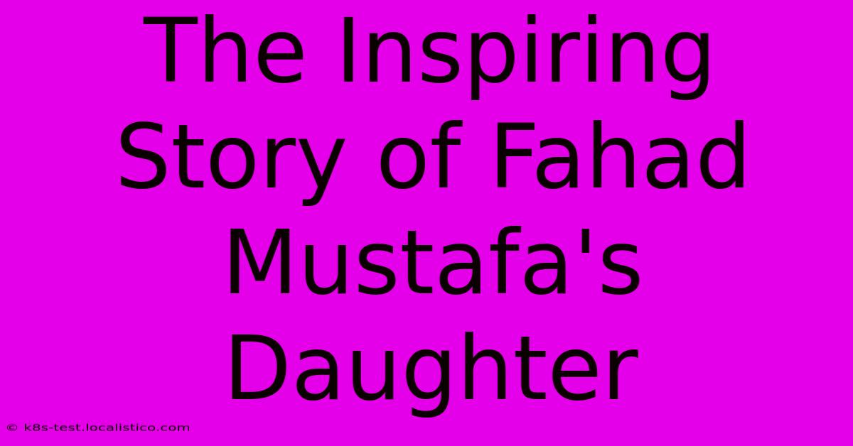 The Inspiring Story Of Fahad Mustafa's Daughter