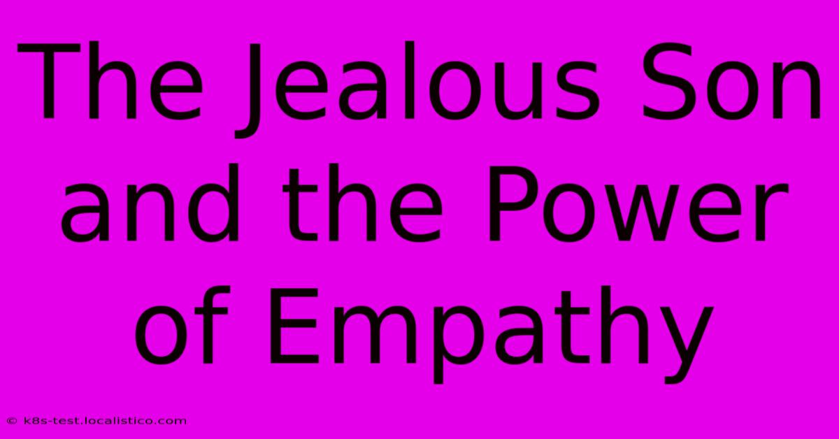 The Jealous Son And The Power Of Empathy