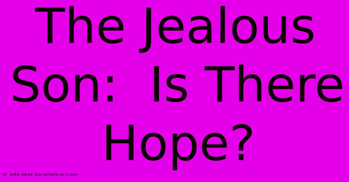 The Jealous Son:  Is There Hope?