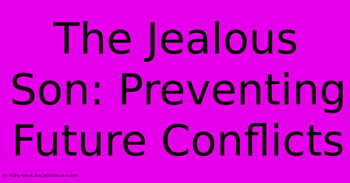 The Jealous Son: Preventing Future Conflicts